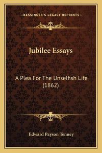 Cover image for Jubilee Essays: A Plea for the Unselfish Life (1862)