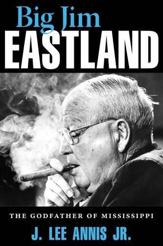 Cover image for Big Jim Eastland: The Godfather of Mississippi