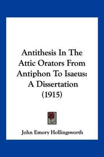 Antithesis in the Attic Orators from Antiphon to Isaeus: A Dissertation (1915)