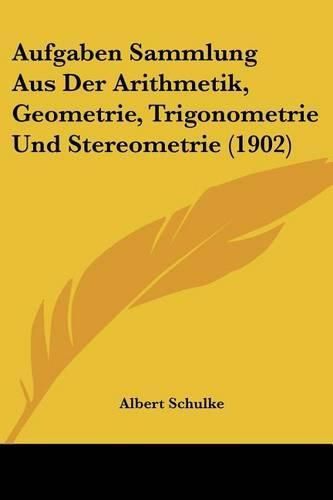 Cover image for Aufgaben Sammlung Aus Der Arithmetik, Geometrie, Trigonometrie Und Stereometrie (1902)