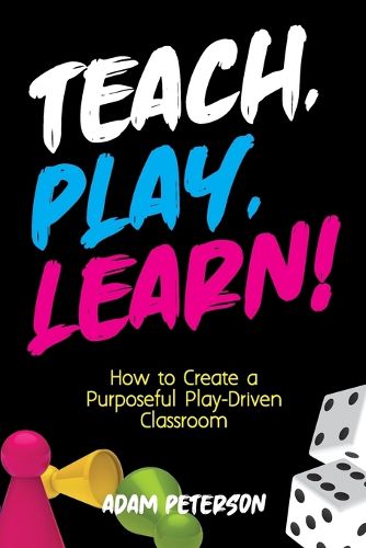 Cover image for Teach, Play, Learn!: How to Create a Purposeful Play-Driven Classroom