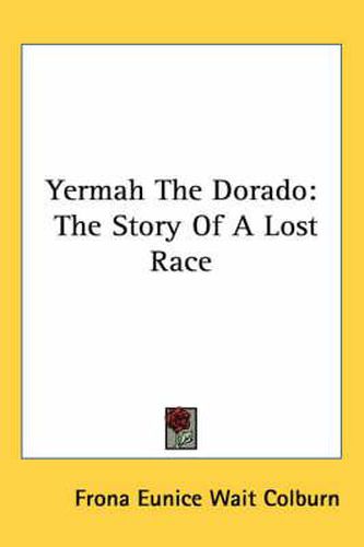 Cover image for Yermah the Dorado: The Story of a Lost Race