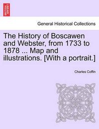 Cover image for The History of Boscawen and Webster, from 1733 to 1878 ... Map and illustrations. [With a portrait.]