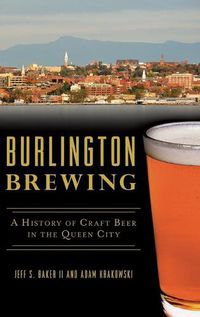 Cover image for Burlington Brewing: A History of Craft Beer in the Queen City