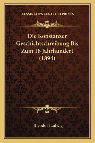 Die Konstanzer Geschichtschreibung Bis Zum 18 Jahrhundert (1894)