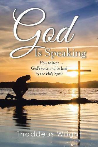 Cover image for God Is Speaking: How to Hear God's Voice and Be Lead by the Holy Spirit