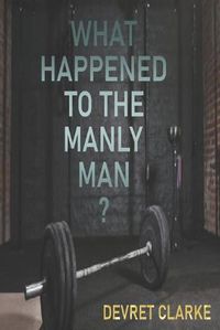 Cover image for What Happened to the Manly Man?