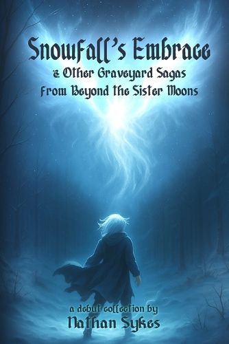 Cover image for Snowfall's Embrace & Other Graveyard Sagas from Beyond the Sister Moons