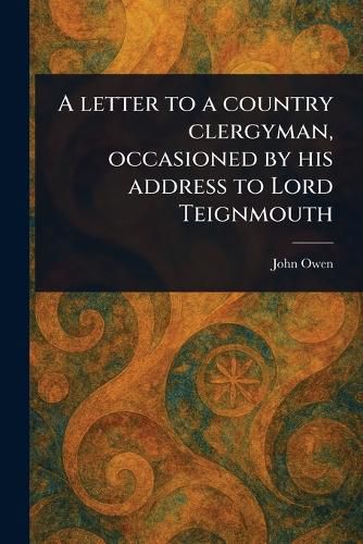 Cover image for A Letter to a Country Clergyman, Occasioned by His Address to Lord Teignmouth