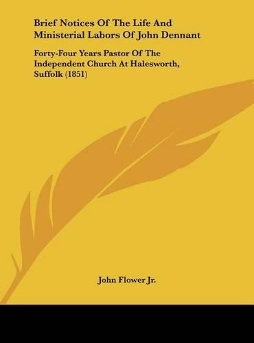 Cover image for Brief Notices of the Life and Ministerial Labors of John Dennant: Forty-Four Years Pastor of the Independent Church at Halesworth, Suffolk (1851)