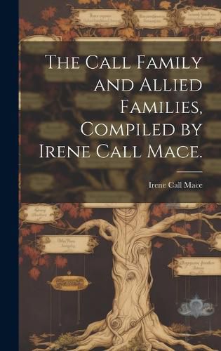 Cover image for The Call Family and Allied Families, Compiled by Irene Call Mace.