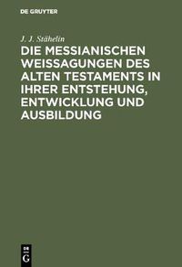 Cover image for Die messianischen Weissagungen des Alten Testaments in ihrer Entstehung, Entwicklung und Ausbildung