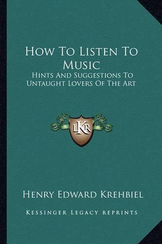 Cover image for How to Listen to Music: Hints and Suggestions to Untaught Lovers of the Art