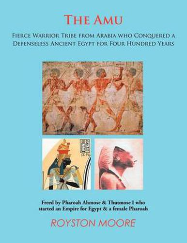 Cover image for The Amu: Fierce Warrior Tribe from Arabia Who Conquered a Defenseless Ancient Egypt for Four Hundred Years
