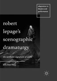 Cover image for Robert Lepage's Scenographic Dramaturgy: The Aesthetic Signature at Work