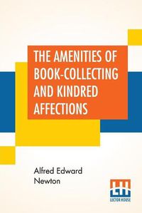 Cover image for The Amenities Of Book-Collecting And Kindred Affections