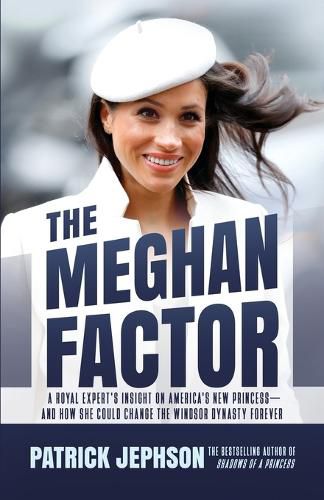 Cover image for The Meghan Factor: A Royal Expert's Insight on America's New Princess-and How She Could Change the Windsor Dynasty Forever