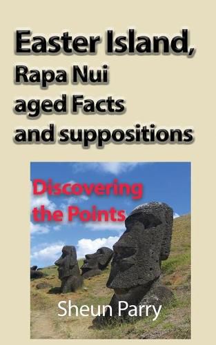 Cover image for Easter Island, Rapa Nui aged Facts and suppositions: Discovering the Points