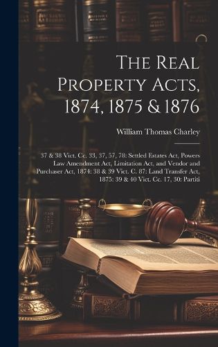 Cover image for The Real Property Acts, 1874, 1875 & 1876