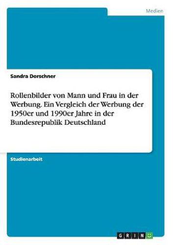 Cover image for Rollenbilder von Mann und Frau in der Werbung. Ein Vergleich der Werbung der 1950er und 1990er Jahre in der Bundesrepublik Deutschland