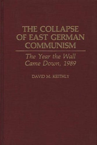 Cover image for The Collapse of East German Communism: The Year the Wall Came Down, 1989