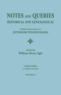 Cover image for Notes and Queries: Historical and Genealogical, Chiefly Relating to Interior Pennsylvania. Third Series, in Three Volumes. Volume II
