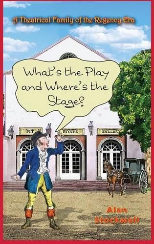 Cover image for WHAT'S THE PLAY AND WHERE'S THE STAGE? A Theatrical Family of the Regency Era