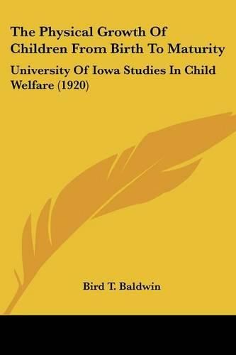 Cover image for The Physical Growth of Children from Birth to Maturity: University of Iowa Studies in Child Welfare (1920)