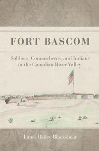 Cover image for Fort Bascom: Soldiers, Comancheros, and Indians in the Canadian River Valley