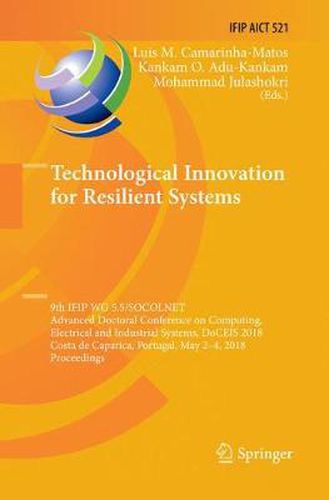 Cover image for Technological Innovation for Resilient Systems: 9th IFIP WG 5.5/SOCOLNET Advanced Doctoral Conference on Computing, Electrical and Industrial Systems, DoCEIS 2018, Costa de Caparica, Portugal, May 2-4, 2018, Proceedings