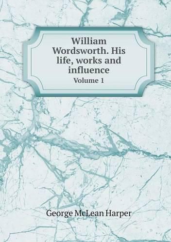 Cover image for William Wordsworth. His life, works and influence Volume 1