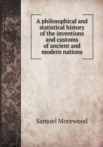 Cover image for A philosophical and statistical history of the inventions and customs of ancient and modern nations