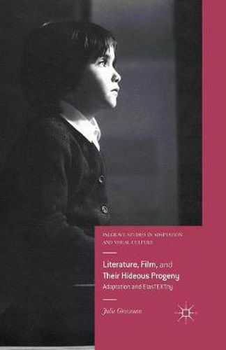 Cover image for Literature, Film, and Their Hideous Progeny: Adaptation and ElasTEXTity