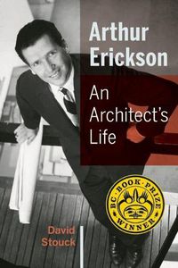 Cover image for Arthur Erickson: An Architect's Life