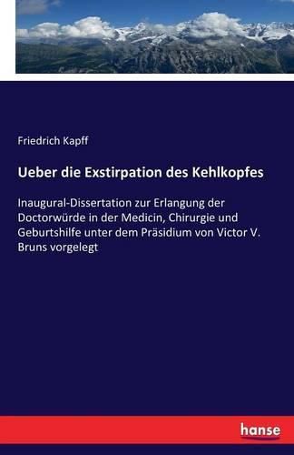 Ueber die Exstirpation des Kehlkopfes: Inaugural-Dissertation zur Erlangung der Doctorwurde in der Medicin, Chirurgie und Geburtshilfe unter dem Prasidium von Victor V. Bruns vorgelegt