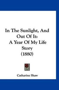 Cover image for In the Sunlight, and Out of It: A Year of My Life Story (1880)