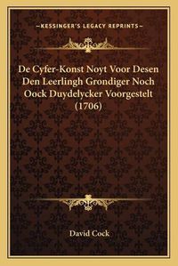 Cover image for de Cyfer-Konst Noyt Voor Desen Den Leerlingh Grondiger Noch Oock Duydelycker Voorgestelt (1706)