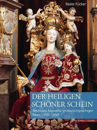 Cover image for Der Heiligen Schoner Schein: Bekleidete Sakralfiguren Im Deutschsprachigen Raum (1650-1850)