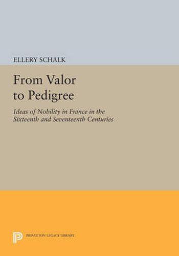 Cover image for From Valor to Pedigree: Ideas of Nobility in France in the Sixteenth and Seventeenth Centuries