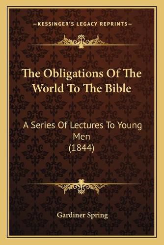 Cover image for The Obligations of the World to the Bible: A Series of Lectures to Young Men (1844)