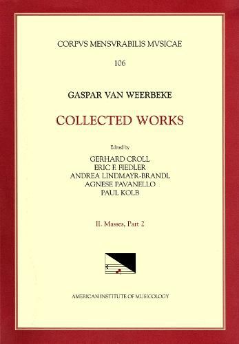 CMM 106 Gaspar Van Weerbeke, Collected Works, Edited by Gerhard Croll, Et Al. Vol. II Masses 2 (4 Masses, 2 Credos), Volume 106