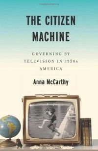 Cover image for Citizen Machine: Governing the Television in 1950s America