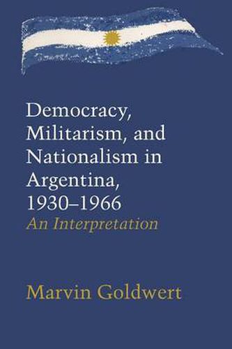 Cover image for Democracy, Militarism, and Nationalism in Argentina, 1930-1966: An Interpretation