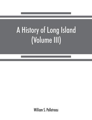 Cover image for A history of Long Island: from its earliest settlement to the present time (Volume III)