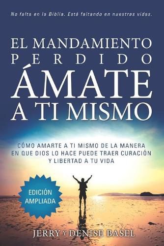 Cover image for El Mandamiento Perdido: Amate a Ti Mismo (Edicion Ampliada): Como Amarte A Ti Mismo De La Manera En Que Dios Lo Hace Puede Traer Sanacion Y Libertad A Tu Vida