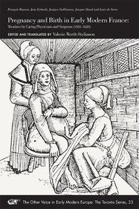 Cover image for Pregnancy and Birth in Early Modern France - Treatises by Caring Physicians and Surgeons (1581-1625)