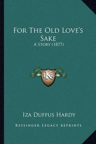 Cover image for For the Old Love's Sake: A Story (1877)