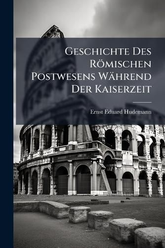 Cover image for Geschichte Des R Mischen Postwesens W Hrend Der Kaiserzeit