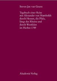 Cover image for Steven Jan Van Geuns. Tagebuch Einer Reise Mit Alexander Von Humboldt Durch Hessen, Die Pfalz, Langs Des Rheins Und Durch Westfalen Im Herbst 1789