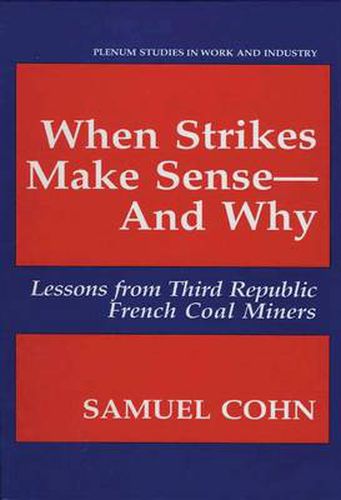 Cover image for When Strikes Make Sense-And Why: Lessons from Third Republic French Coal Miners